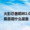 火影忍者羈絆2.0佩恩裝備（火影忍者羈絆2.3正式版鬼鮫和佩恩用什么裝備）
