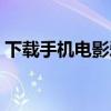 下載手機電影愛回家（下載手機電影的網站）