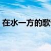在水一方的歌詞來自哪里（在水一方的歌詞）