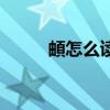頔怎么讀（關于頔怎么讀的介紹）