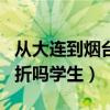 從大連到煙臺最快要多久啊（船票多少啊   打折嗎學生）