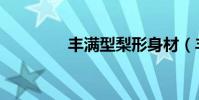豐滿型梨形身材(豐滿乳)