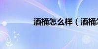 酒桶怎么樣(酒桶怎么樣)