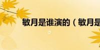 敏月是誰演的(敏月是誰的女兒)