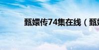 甄嬛傳74集在線(甄嬛傳74集)
