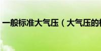 一般標準大氣壓(大氣壓的標準氣壓是多少)