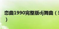 戀曲1990完整版dj舞曲(戀曲1990完整歌詞)
