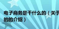 電子商務是干什么的(關于電子商務是干什么的的介紹)