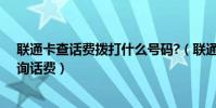 聯通卡查話費撥打什么號碼?(聯通卡撥打什么號碼可以查詢話費)