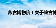 故宮博物院(關于故宮博物院的介紹)