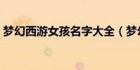 夢幻西游女孩名字大全(夢幻西游女孩名字)