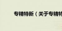 專精特新(關于專精特新的介紹)