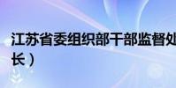 江蘇省委組織部干部監督處(江蘇省委組織部長)