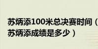 蘇炳添100米總決賽時間(世錦賽100米決賽蘇炳添成績是多少)