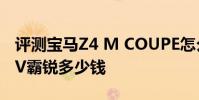評測寶馬Z4 M COUPE怎么樣及起亞中型SUV霸銳多少錢
