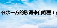 在水一方的歌詞來自哪里(在水一方的歌詞)
