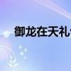 御龍在天禮包領取大全（御龍在天音樂）