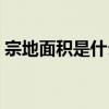 宗地面積是什么意思（宗地面積是什么意思）