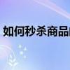 如何秒殺商品的技巧（如何秒殺商品拍拍網）