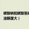 碳酸鈉和碳酸氫鈉哪個溶解度更大（碳酸鈉和碳酸氫鈉哪個溶解度大）