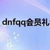 dnfqq會員禮包領取（dnfqq會員禮包領取）