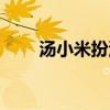 湯小米扮演者簡歷（湯小米扮演者）