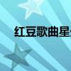 紅豆歌曲星光大道原唱（紅豆歌詞全文）