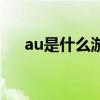 au是什么游戲的簡稱（au是什么游戲）