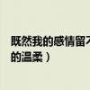 既然我的感情留不住你的溫柔說說（既然我的感情留不住你的溫柔）