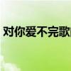 對你愛不完歌曲作曲（對你愛不完歌詞全文）