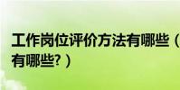 工作崗位評價方法有哪些(工作崗位評價方法有哪些?)