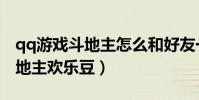 qq游戲斗地主怎么和好友一起玩(qq游戲斗地主歡樂豆)