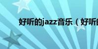 好聽的jazz音樂(好聽的jazz音樂)