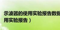 示波器的使用實驗報告數據分析(示波器的使用實驗報告)