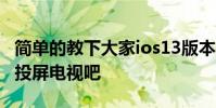 簡單的教下大家ios13版本的蘋果11手機怎么投屏電視吧