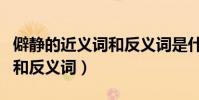 僻靜的近義詞和反義詞是什么(僻靜的近義詞和反義詞)
