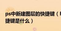 ps中新建圖層的快捷鍵(PS中新建圖層的快捷鍵是什么)