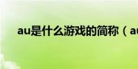 au是什么游戲的簡稱(au是什么游戲)