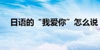 日語的“我愛你”怎么說((羅馬音))