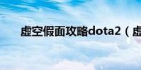 虛空假面攻略dota2(虛空假面攻略)