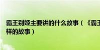 霸王別姬主要講的什么故事(《霸王別姬》到底講了個什么樣的故事)