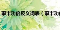事半功倍反義詞表(事半功倍反義詞是什么)