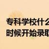 專科學校什么時候開始報志愿（專科學校什么時候開始錄取）