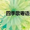 四季歌粵語最好聽版本（四季歌詞全文）
