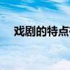 戲劇的特點有哪些（戲劇的特點是什么）
