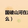 國破山河在后一句（國破山河在,后一句是什么）