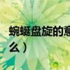 蜿蜒盤旋的意思是什么（蜿蜒盤旋的意思是什么）