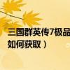 三國群英傳7極品武器怎么獲得（三國群英傳7所有頂級武器如何獲取）