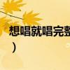 想唱就唱完整版原唱男生（想唱就唱完整歌詞）