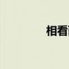 相看兩生厭（相看兩相知）